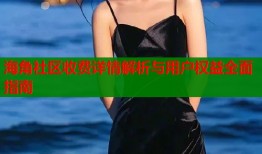 海角社区收费详情解析与用户权益全面指南