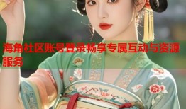 海角社区账号登录畅享专属互动与资源服务