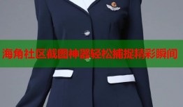 海角社区截图神器轻松捕捉精彩瞬间