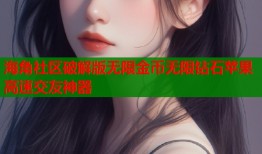 海角社区破解版无限金币无限钻石苹果高速交友神器