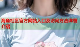 海角社区官方网站入口及访问方法详细介绍