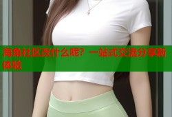 海角社区改什么呢？一站式交流分享新体验