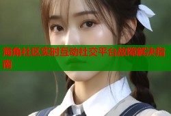 海角社区实时互动社交平台故障解决指南