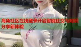 海角社区在线登录开启智能社交与知识分享新体验