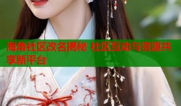 海角社区改名揭秘 社区互动与资源共享新平台