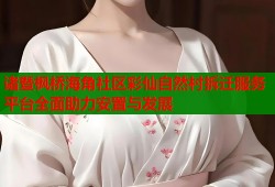 诸暨枫桥海角社区彩仙自然村拆迁服务平台全面助力安置与发展