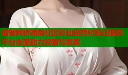 诸暨枫桥海角社区彩仙自然村拆迁服务平台全面助力安置与发展