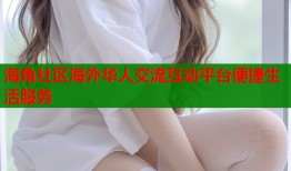 海角社区海外华人交流互动平台便捷生活服务