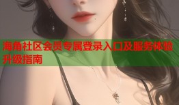 海角社区会员专属登录入口及服务体验升级指南