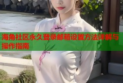 海角社区永久登录邮箱设置方法详解与操作指南
