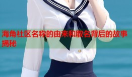 海角社区名称的由来和取名背后的故事揭秘