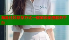 海角社区联系方式一键解锁便捷服务平台