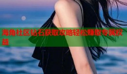 海角社区钻石获取攻略轻松赚取专属权益