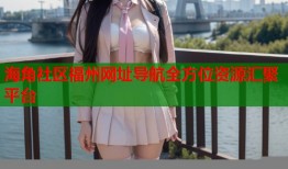 海角社区福州网址导航全方位资源汇聚平台