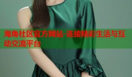 海角社区官方网站-连接精彩生活与互动交流平台