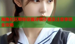 海角社区昵称设置详细步骤及注意事项全攻略