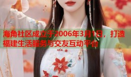 海角社区成立于2006年3月1日，打造福建生活服务与交友互动平台
