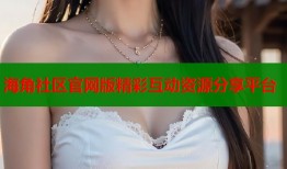 海角社区官网版精彩互动资源分享平台