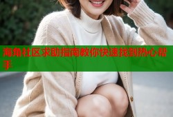 海角社区求助指南教你快速找到热心帮手
