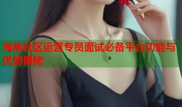 海角社区运营专员面试必备平台功能与优势揭秘