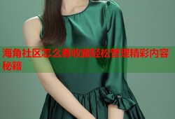 海角社区怎么看收藏轻松管理精彩内容秘籍