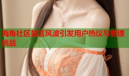 海角社区禁言风波引发用户热议与管理挑战