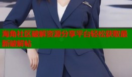 海角社区破解资源分享平台轻松获取最新破解帖