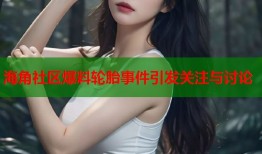 海角社区爆料轮胎事件引发关注与讨论