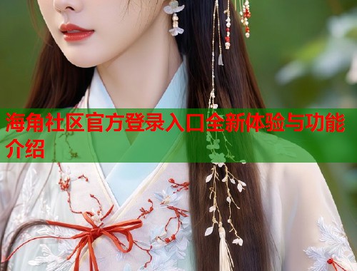 海角社区官方登录入口全新体验与功能介绍