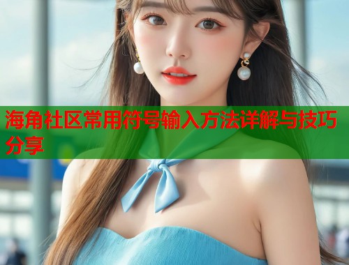 海角社区常用符号输入方法详解与技巧分享
