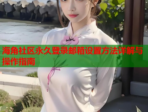 海角社区永久登录邮箱设置方法详解与操作指南