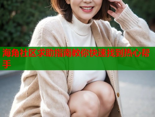 海角社区求助指南教你快速找到热心帮手
