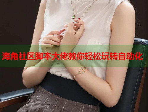 海角社区脚本大佬教你轻松玩转自动化