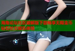 海角论坛社区破解版下载畅享无限金币钻石社交娱乐体验
