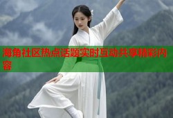 海角社区热点话题实时互动共享精彩内容