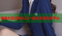 海角社区在线入口一站式交流互动平台