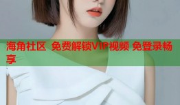 海角社区 免费解锁VIP视频 免登录畅享