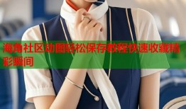 海角社区动图轻松保存教程快速收藏精彩瞬间