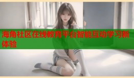 海角社区在线教育平台智能互动学习新体验