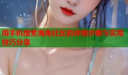 用手机搜索海角社区的详细步骤与实用技巧分享