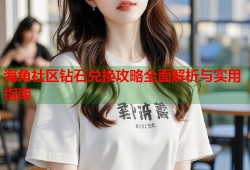 海角社区钻石兑换攻略全面解析与实用指南