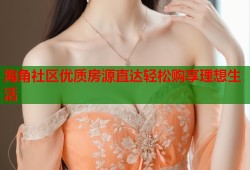 海角社区优质房源直达轻松购享理想生活