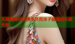 天涯海角社区携手共育孩子健康成长新天地
