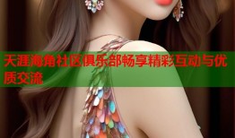 天涯海角社区俱乐部畅享精彩互动与优质交流
