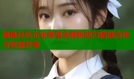 海角社区企业类型全解析助力精准合作与资源共享