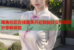 海角社区在线登录开启智能社交与知识分享新体验