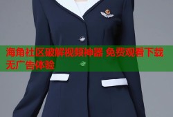 海角社区破解视频神器 免费观看下载无广告体验