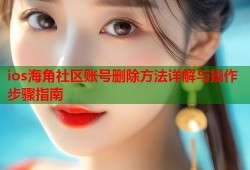 ios海角社区账号删除方法详解与操作步骤指南