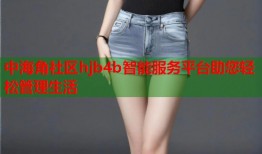 中海角社区hjb4b智能服务平台助您轻松管理生活