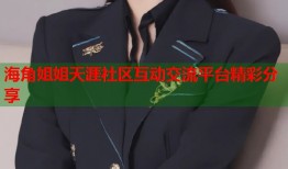 海角姐姐天涯社区互动交流平台精彩分享